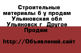 Строительные материалы б/у продам - Ульяновская обл., Ульяновск г. Другое » Продам   